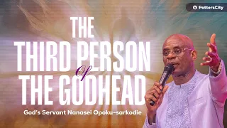 THE THIRD PERSON OF THE GODHEAD || GOD'S SERVANT NANASEI OPOKU-SARKODIE