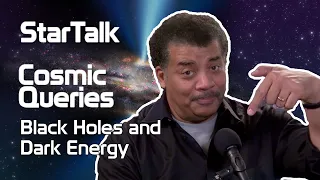 StarTalk Podcast: Cosmic Queries – Black Holes and Dark Energy, with Neil deGrasse Tyson