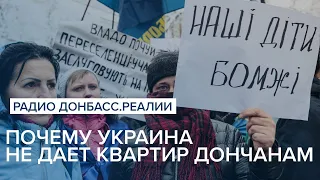 «Уезжайте»? Почему Украина не дает квартир дончанам | Радио Донбасс Реалии