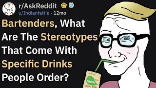 Bartenders, What Stereotypes Come With Specific Drinks? (r/AskReddit)