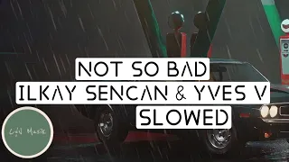 Yves V & Ilkay Sencan – Not So Bad (feat. Emie) slowed | lyrics | C&V Music