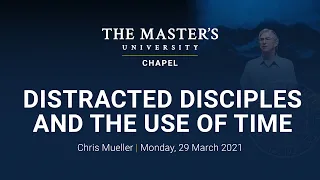 Chris Mueller - Distracted Disciples & the Use of Time - Monday, 29 March 2021