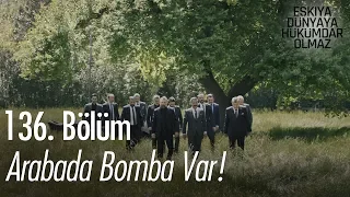 Arabada bomba var! - Eşkıya Dünyaya Hükümdar Olmaz 136. Bölüm