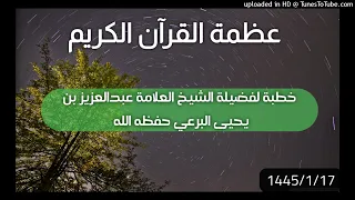 عظمة القرآن الكريم _ خطبة لفضيلة الشيخ عبدالعزيز بن يحيى البرعي 1445/1/17