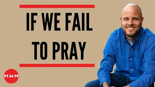 "If We Fail to Pray" Sermon by Dustin Renz