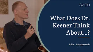 What Does Dr. Keener Think About...? | Bible Backgrounds S2 E13