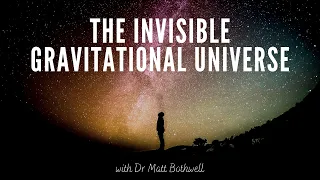 The Invisible Gravitational Universe