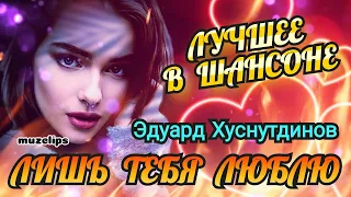 ВОТ ЭТА ПЕСНЯ I Эдуард Хуснутдинов - ЛИШЬ ТЕБЯ ЛЮБЛЮ