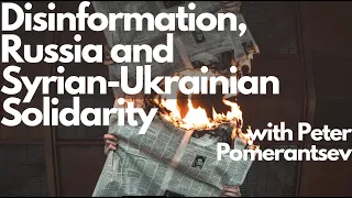Disinformation, Russia and Syrian-Ukrainian Solidarity (with Peter Pomerantsev)