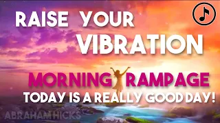 GOOD MORNING RAMPAGE 💗 RAISE YOUR VIBRATION daily✨ 🎶 ABRAHAM HICKS - with music🎶 LOVE & JOY