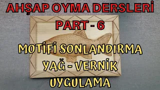 Ahşap Oyma Dersleri 6 - Motif Sonlandırma Yağ ve Vernik Uygulaması