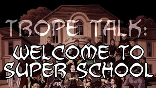 Trope Talk: Welcome to Super School!