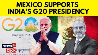 G20 Summit 2023: We Have High Hopes From India's Presidency Of G20: Mexican Ambassador To India|N18S