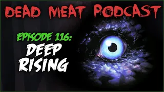 Deep Rising (Dead Meat Podcast #116)