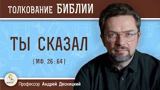 Ты сказал (Мф. 26:64)  Профессор Андрей Сергеевич Десницкий