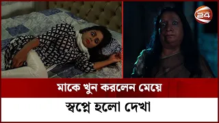 মাকে খু-ন করলেন মেয়ে স্বপ্নে হলো দেখা | Channel 24