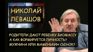 Н.Левашов: Родители дают ребенку биомассу, а как формируется личность ребенка? Как вырастить мужчину