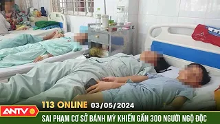 Bản tin 113 online ngày 3/5: Yêu cầu xử lý nghiêm sai phạm cơ sở bánh mì khiến gần 300 người ngộ độc