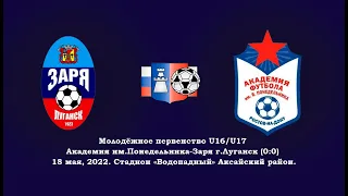 Молодёжное первенство U16/U17 Академия им.Понедельника-Заря г.Луганск (0:0) 18 мая, 2022.