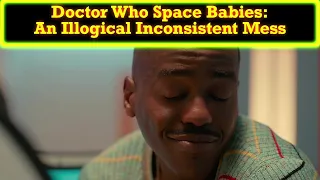 Doctor Who Space Babies Is An Illogical And Inconsistent Mess Of Bad Story Telling!