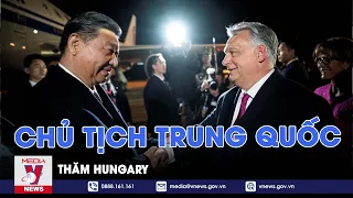 Chủ tịch Trung Quốc thăm Hungary, Thủ tướng Orbán đích thân ra sân bay đón - VNews