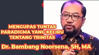 Dr. Bambang Noorsena _MENGUPAS TUNTAS  PARADIGMA YANG KELIRU TENTANG TRINITAS