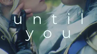 Until You | Kaebedo CMV | Cosplay Music Video
