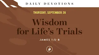 Wisdom for Life’s Trials – Daily Devotional