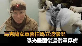 256G畫面流出！烏克蘭女軍醫拍馬立波慘況　「把記憶卡轉交記者」遭俘虜－民視新聞