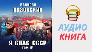 Алексей Вязовский Аудиокнига Я спас СССР. Том IV. Часть 1