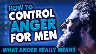 How to Control Anger for Men | What Anger Really Means