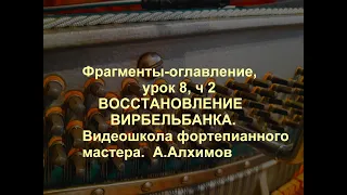 Урок 8, ч 2. Фрагм.-оглавление.Ремонт вирбельбанка. Видеошкола фортепианного мастера. А.Алхимов