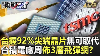 【台積電內幕】「無可取代」握全球92%尖端晶片！台積電廠周佈「3層飛彈防禦網」美協防台灣平戰事？！-關鍵時刻精選