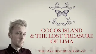 Cocos Island & The Lost Treasure of Lima | The Dark Histories Podcast