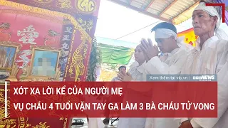 Xót xa lời kể của người mẹ về giây phút kinh hoàng vụ cháu 4 tuổi vặn tay ga xe máy | VTC News