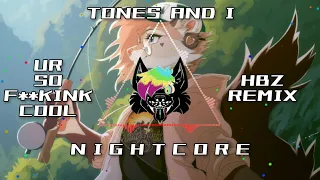 Tones and I - Ur So F**king Cool (HBz Remix) HQ | ✘ Nightcore