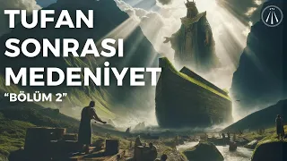 Tufan Sonrası Medeniyetler: Semboller ve İnançların Evrimi / Tufan Serisi Bölüm 2