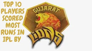 TOP 10 PLAYERS SCORED MOST RUNS IN IPL BY GUJARAT LIONS