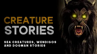 5 SCARY TRUE STORIES OF DOGMAN, WENDIGOS & SEA MONSTERS! CRYPTID STORIES   What Lurks Above