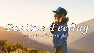 Positve Feeling 🌻 Comfortable music that makes you feel positive | Indie/Pop/Folk/Acoustic Playlist