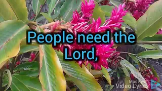 PEOPLE NEED THE  LORD with lyrics