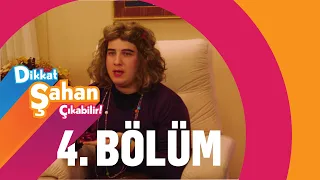 Dikkat Şahan Çıkabilir 4. Bölüm