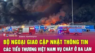 Bộ Ngoại Giao cập nhật thông tin các tiểu thương Việt Nam vụ cháy lớn ở Ba Lan