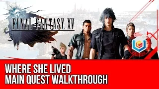 Final Fantasy XV Walkthrough - Where She Lived Main Quest Guide/Gameplay/Let's Play