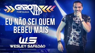 Wesley Safadão - Eu não sei dizer quem bebeu mais [Garota Vip Fortaleza 2015]