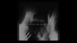 voices - SLOWED AND REVERBED