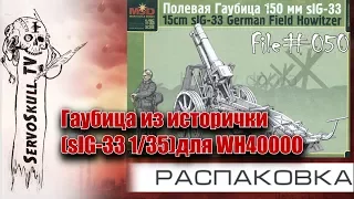 #050 -  РАСПАКОВКА -  Гаубица из исторички (sIG-33 1/35) для WH4000