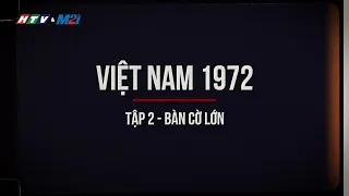 Việt Nam 1972 | Tập 2: Bàn cờ lớn | HTV & Media21