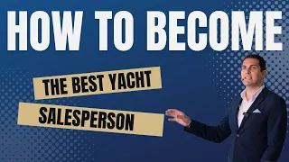 How To Become The Best Boat or Yacht Salesman.