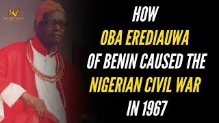 How Oba Erediauwa of Benin caused the Nigerian Civil War in 1967